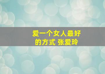 爱一个女人最好的方式 张爱玲